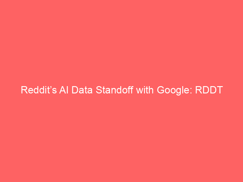 reddit’s ai data standoff with google: rddt stock implications & licensing leverage