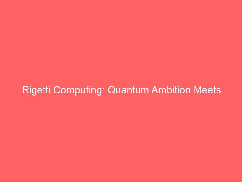rigetti computing: quantum ambition meets sobering reality as q2 earnings loom