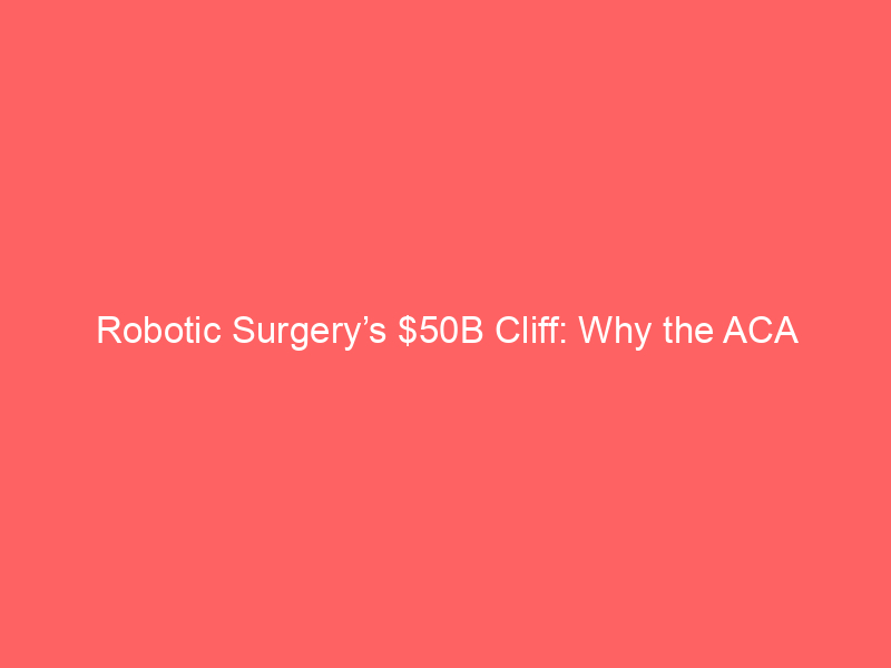 robotic surgery’s $50b cliff: why the aca subsidy expiry triggered an intuitive surgical selloff