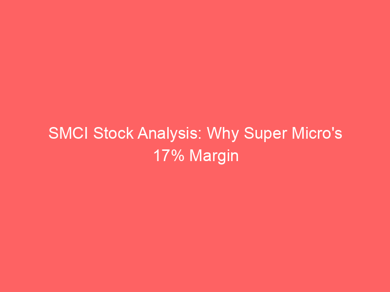 smci stock analysis: why super micro's 17% margin beat is a classic value trap