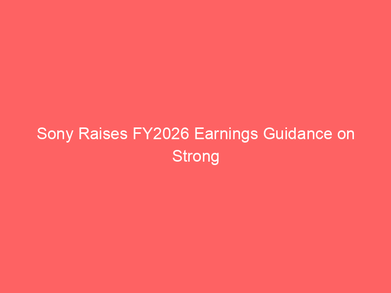 sony raises fy2026 earnings guidance on strong gaming momentum; ai and chip costs pose new challenges