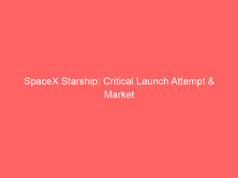 spacex starship: critical launch attempt & market implications for musk's empire