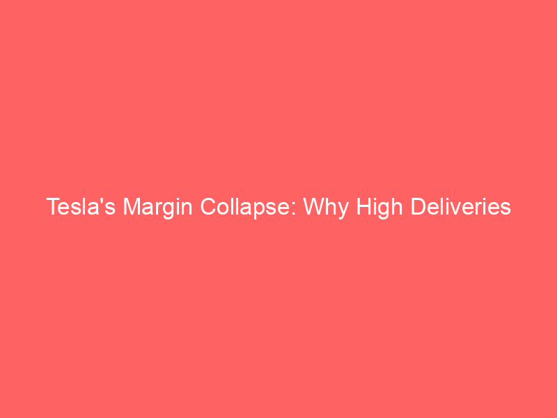 tesla's margin collapse: why high deliveries can't save tsla stock