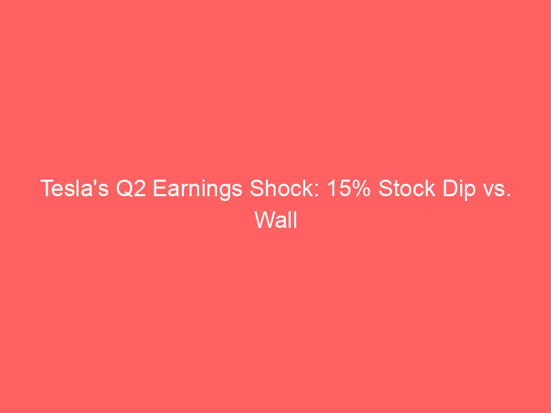 tesla's q2 earnings shock: 15% stock dip vs. wall street's optimistic $412 target. is a rebound imminent?