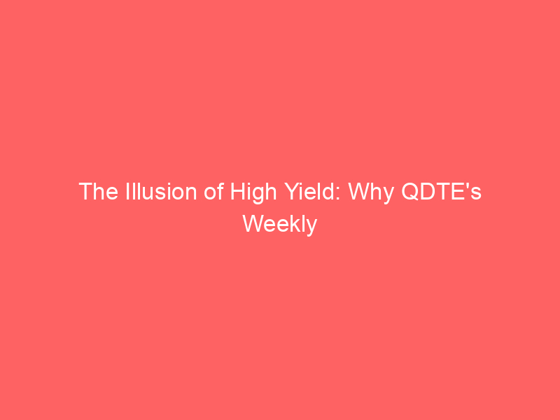 the illusion of high yield: why qdte's weekly payouts could be eroding your principal