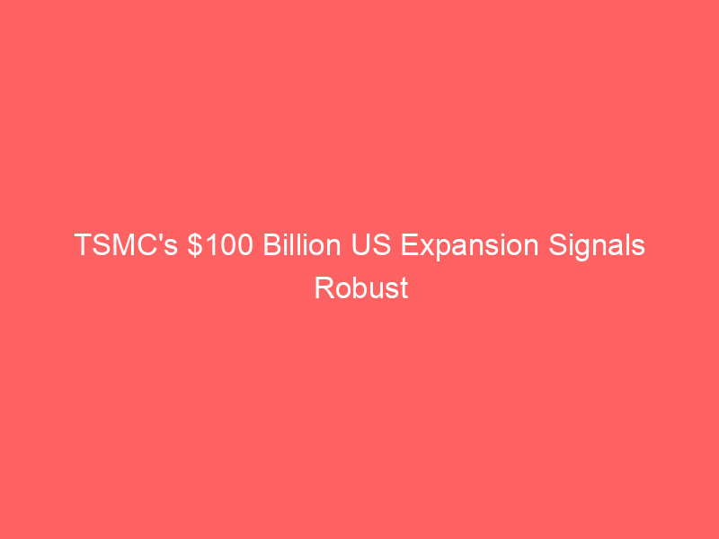 tsmc's $100 billion us expansion signals robust ai market growth: a strategic investment opportunity