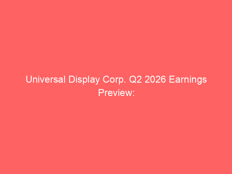 universal display corp. q2 2026 earnings preview: what investors must watch