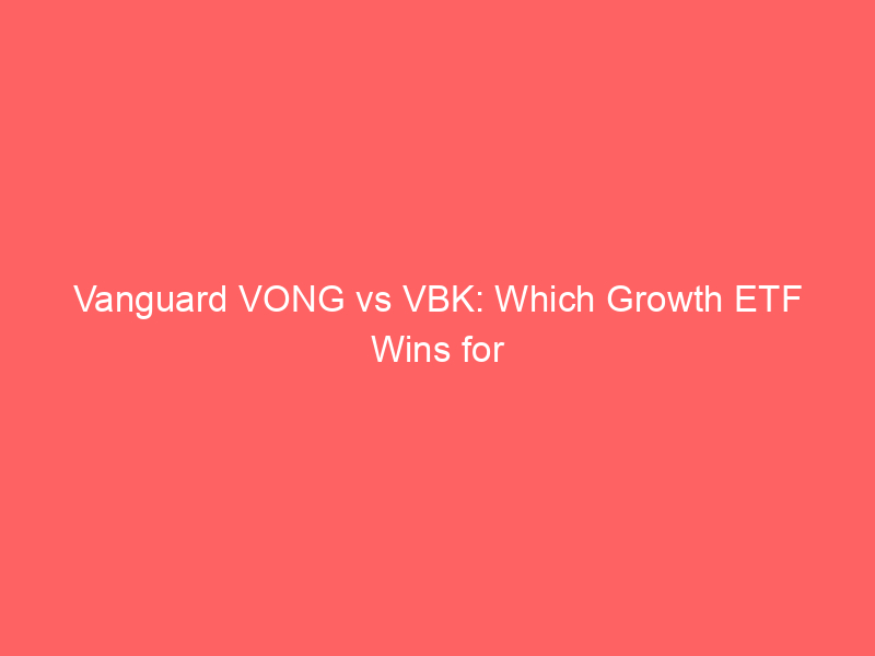 vanguard vong vs vbk: which growth etf wins for 2026 — large cap stability or small cap momentum?