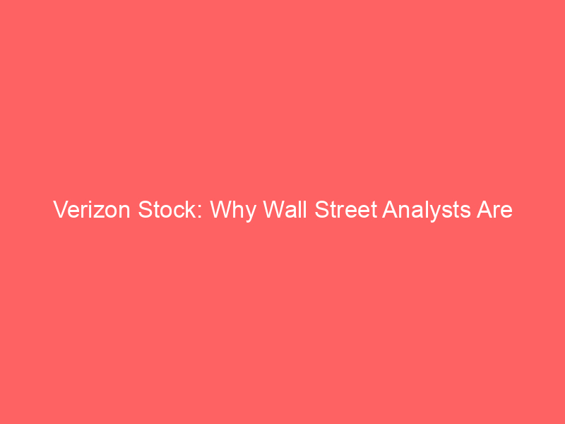 verizon stock: why wall street analysts are turning bullish despite market underperformance