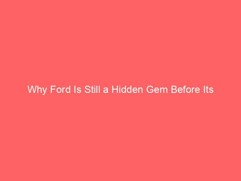 why ford is still a hidden gem before its july 28 q2 earnings