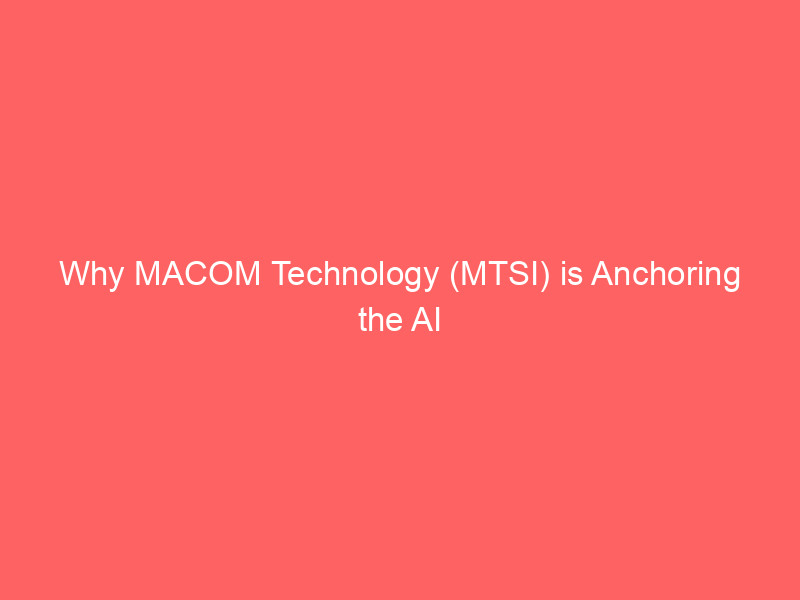 why macom technology (mtsi) is anchoring the ai infrastructure growth wave