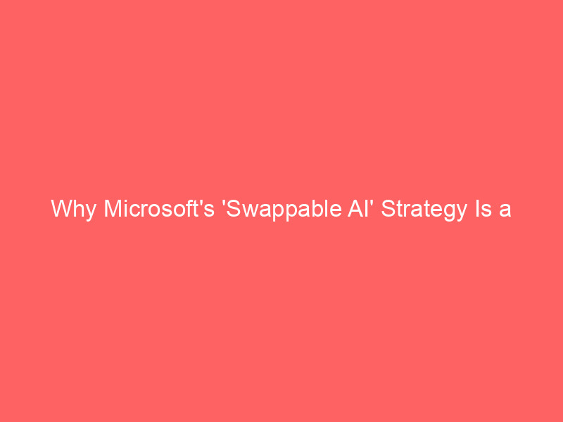 why microsoft's 'swappable ai' strategy is a warning shot to openai and a boon for azure investors