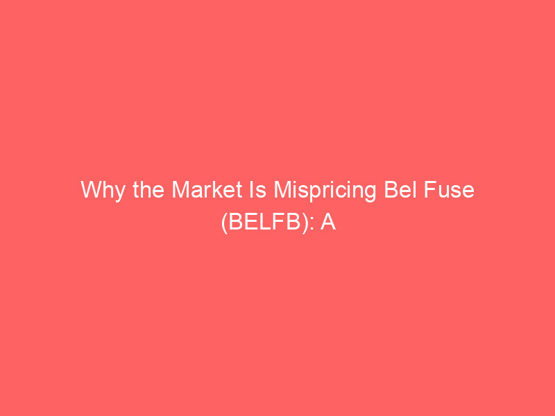 why the market is mispricing bel fuse (belfb): a hidden gem in electronic components?
