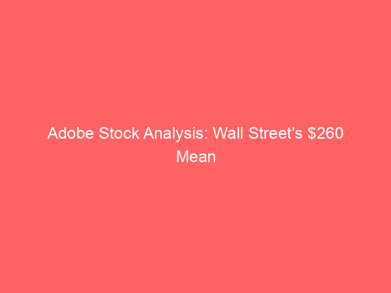 adobe stock analysis: wall street's $260 mean target signals caution amid ai transition