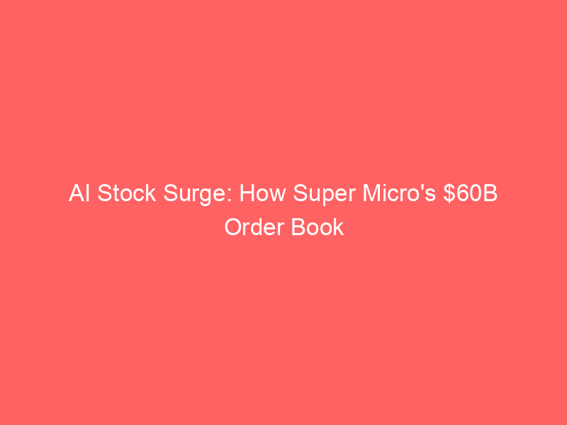 ai stock surge: how super micro's $60b order book ignited a massive rally for nvidia, amd, and intel