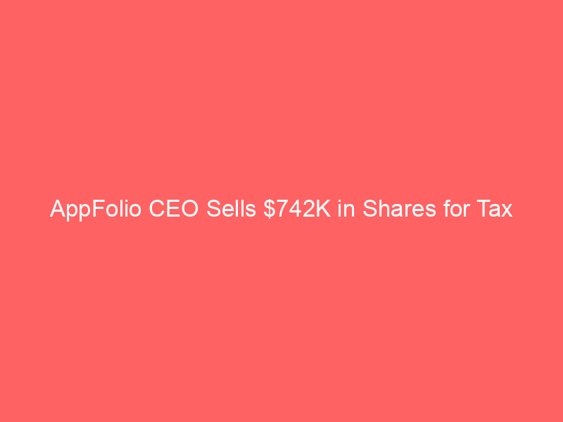 appfolio ceo sells $742k in shares for tax withholding: what investors need to know