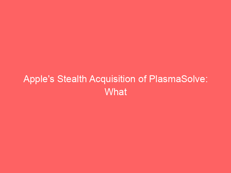 apple's stealth acquisition of plasmasolve: what the $322 price target misses about aapl's manufacturing moat