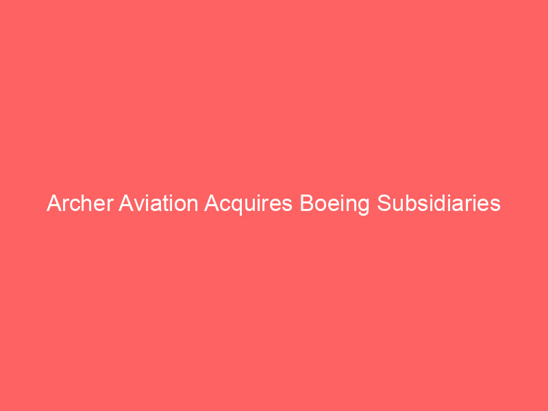 archer aviation acquires boeing subsidiaries wisk, insitu, and skygrid in landmark equity deal