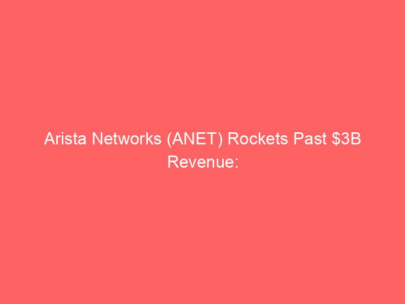 arista networks (anet) rockets past $3b revenue: inside the ai networking bull vs. bear debate
