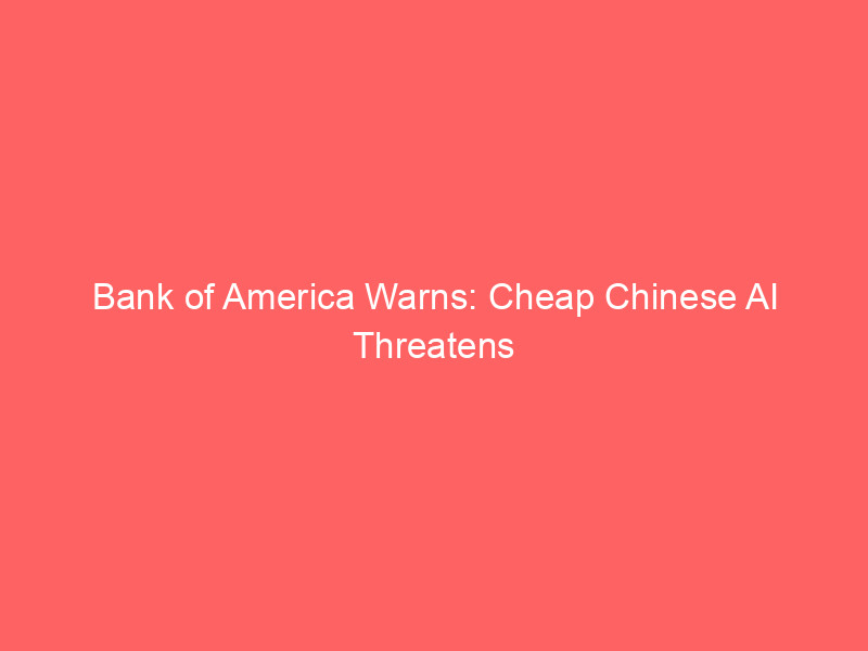 bank of america warns: cheap chinese ai threatens magnificent seven's $1.1 trillion spending spree