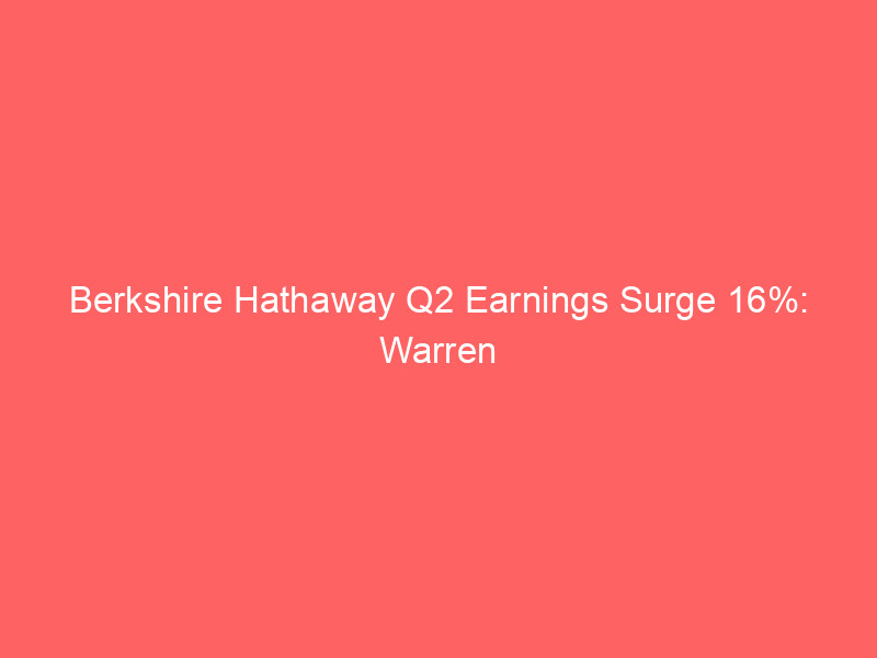 berkshire hathaway q2 earnings surge 16%: warren buffett's successor ends 14 quarter equity selling streak