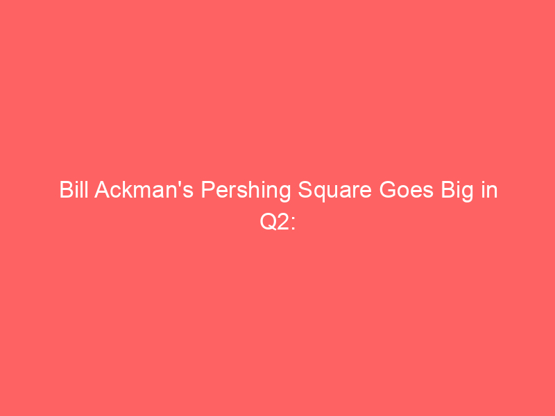 bill ackman's pershing square goes big in q2: inside the $5b psus ipo and 14 stock bets reshaping his empire