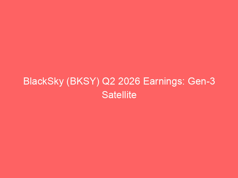 blacksky (bksy) q2 2026 earnings: gen 3 satellite scaling drives 50% revenue surge and sovereign space dominance