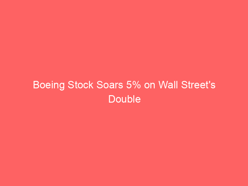 boeing stock soars 5% on wall street's double upgrade & faa's 737 max 7 certification