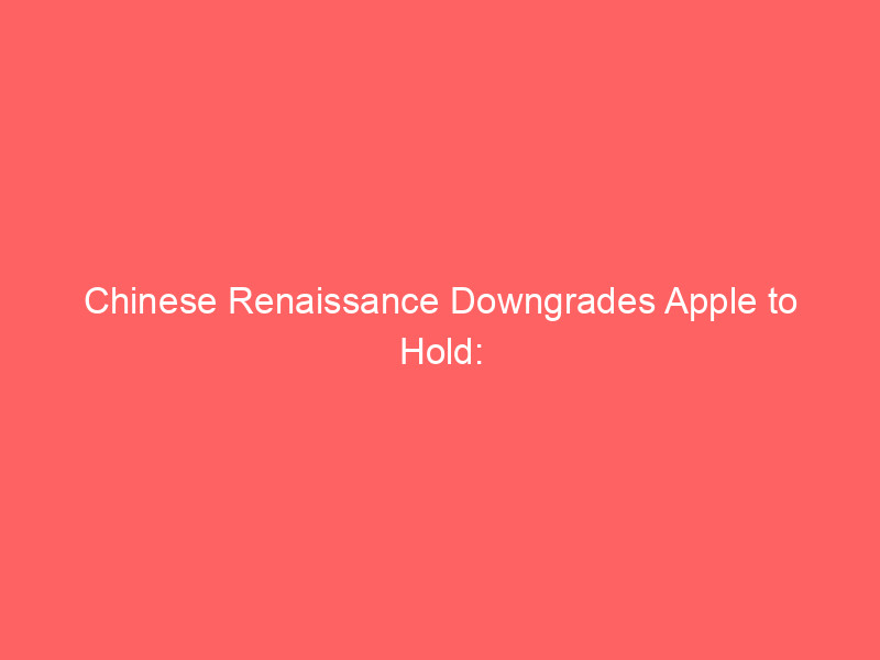 Chinese Renaissance Downgrades Apple to Hold: Services Slowdown & Memory Costs Weigh on AAPL Despite AI Hopes chinese renaissance downgrades apple to hold: services slowdown & memory costs weigh on aapl despite ai hopes