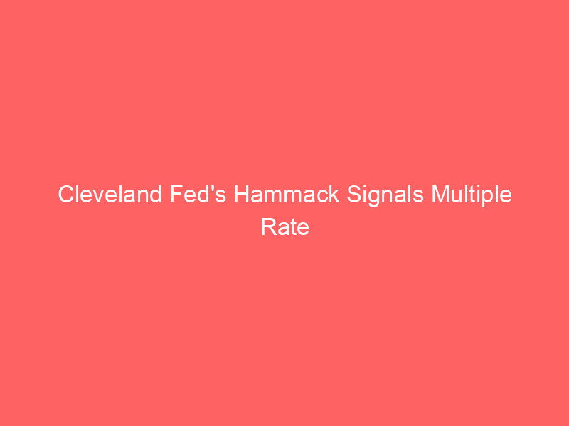 Cleveland Fed's Hammack Signals Multiple Rate Hikes Needed as Inflation Erodes Wage Gains cleveland fed's hammack signals multiple rate hikes needed as inflation erodes wage gains