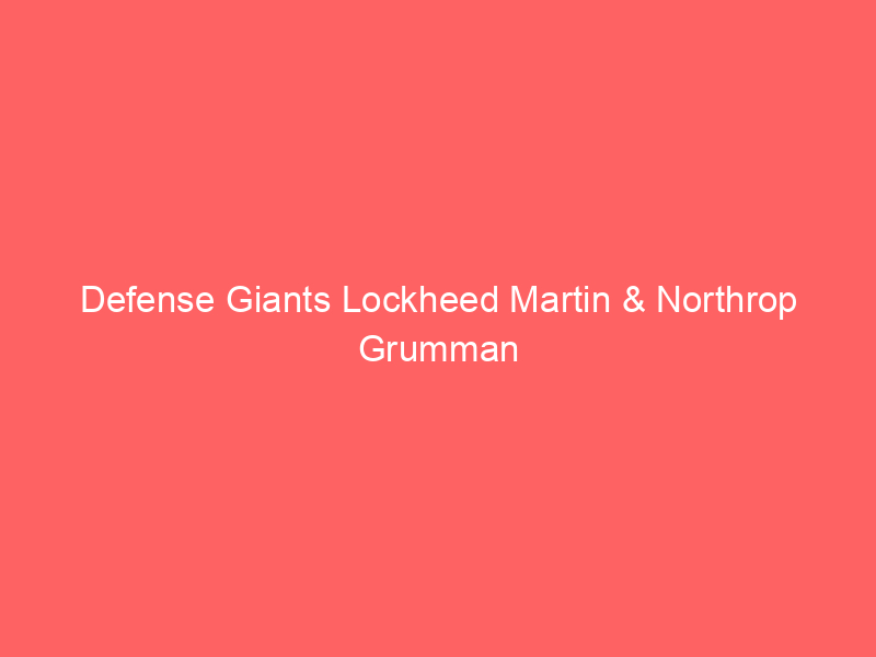 defense giants lockheed martin & northrop grumman secure multibillion dollar pentagon deal to accelerate patriot & thaad missile production