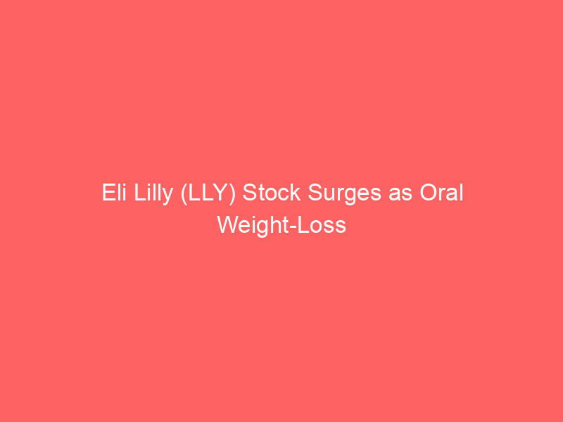 eli lilly (lly) stock surges as oral weight loss pill secures first european approval