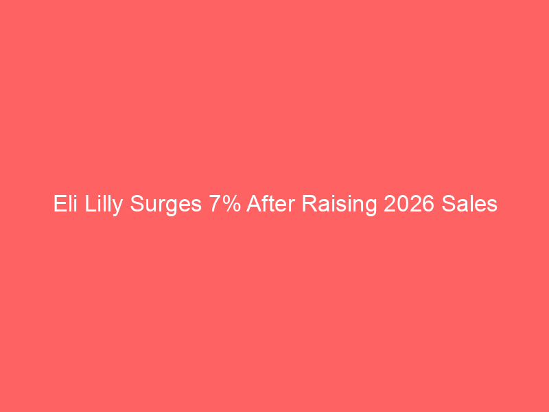 eli lilly surges 7% after raising 2026 sales outlook on glp 1 blockbuster demand