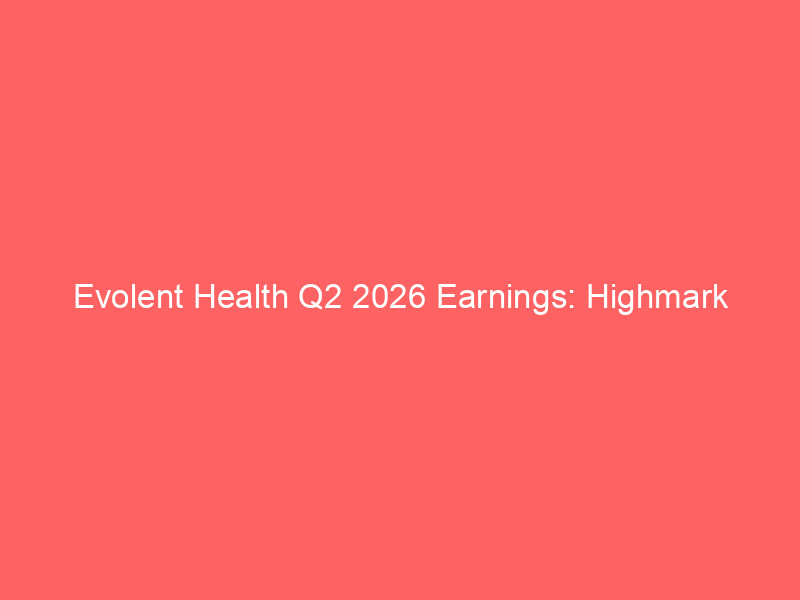 evolent health q2 2026 earnings: highmark partnership drives membership surge, ai auth intelligence platform hits 'tipping point' for margin expansion