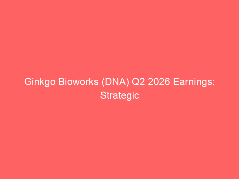 ginkgo bioworks (dna) q2 2026 earnings: strategic shift to autonomous labs & financial recast
