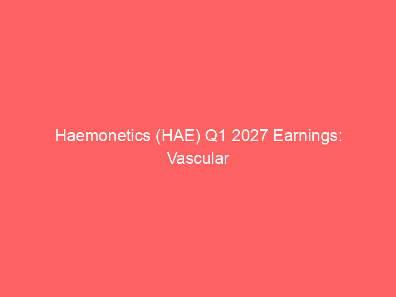 haemonetics (hae) q1 2027 earnings: vascular closure and persona plus rollout drive operating leverage
