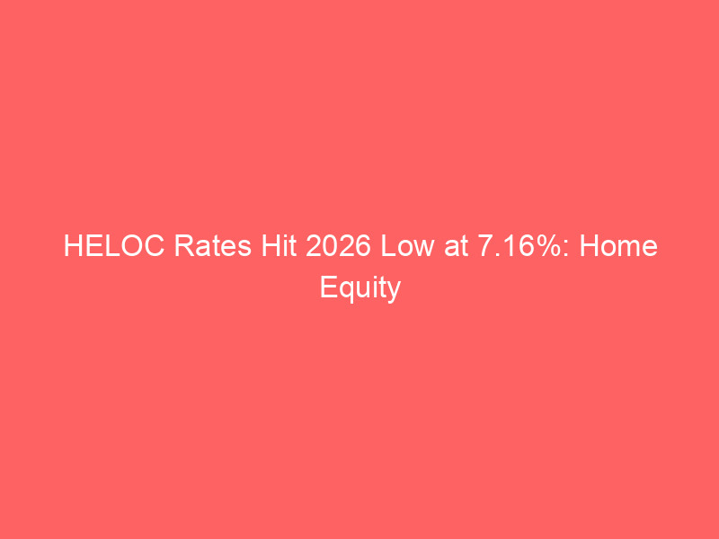 heloc rates hit 2026 low at 7.16%: home equity loan rates hold at 7.35% – august 2026 market update