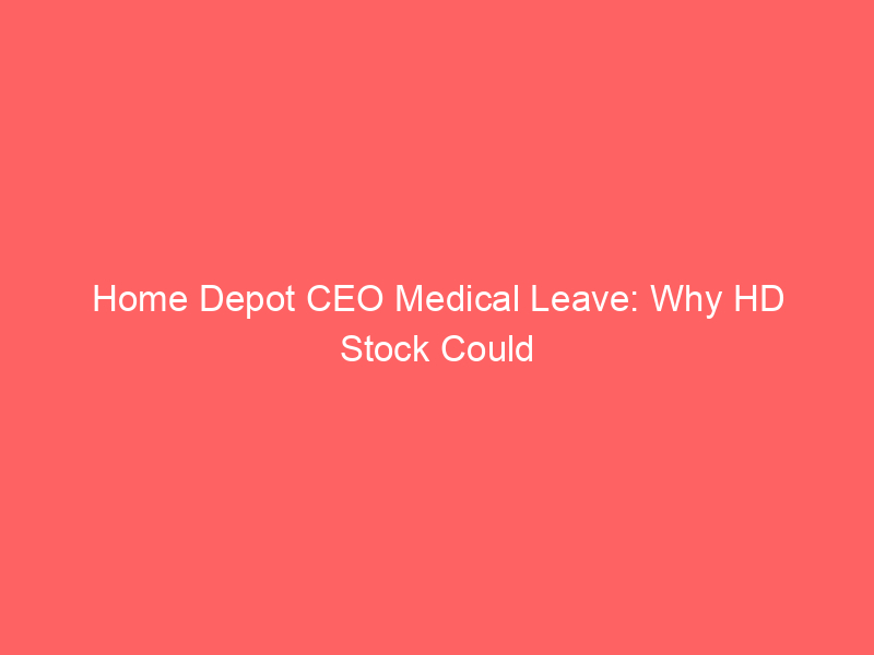 home depot ceo medical leave: why hd stock could weather the leadership storm before earnings