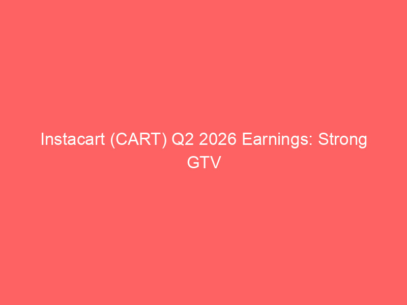 instacart (cart) q2 2026 earnings: strong gtv growth, key ai initiatives, and fcf surge