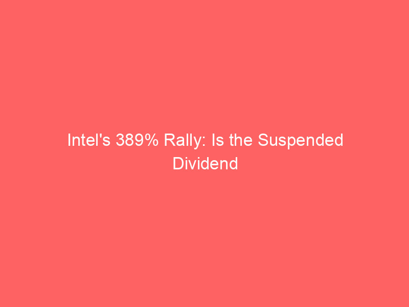 intel's 389% rally: is the suspended dividend finally set for a comeback?