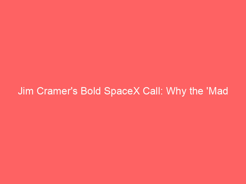 jim cramer's bold spacex call: why the 'mad money' host says accumulate spcx for the long haul
