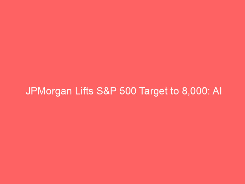 jpmorgan lifts s&p 500 target to 8,000: ai monetization and strong earnings fuel bullish outlook