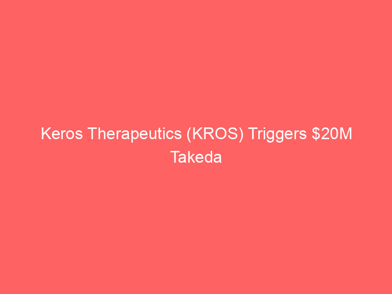 keros therapeutics (kros) triggers $20m takeda milestone: is a billion dollar payday next?