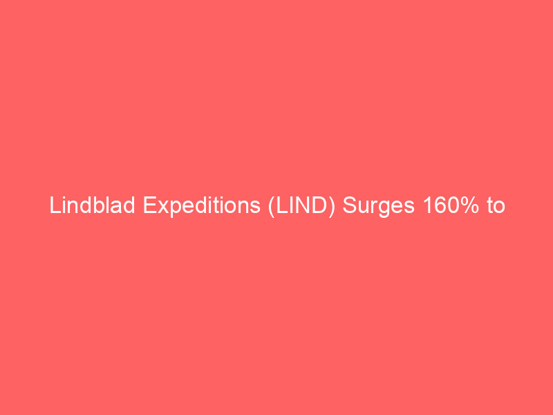 lindblad expeditions (lind) surges 160% to all time highs: technical strength meets valuation debate