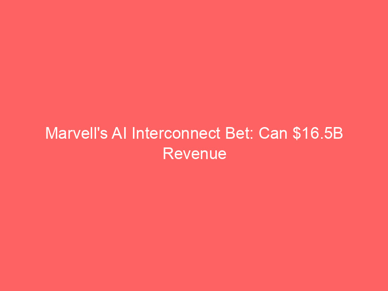 marvell's ai interconnect bet: can $16.5b revenue target justify 51x forward earnings?