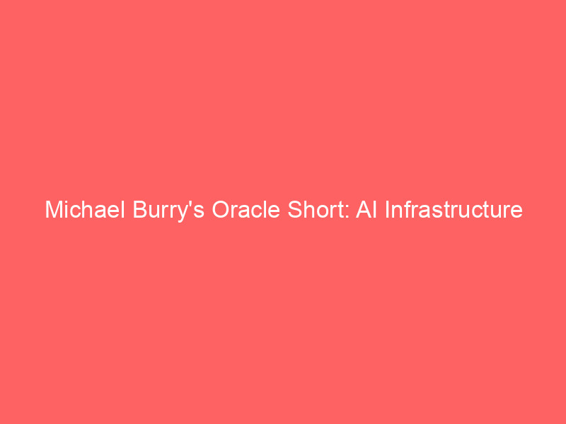 michael burry's oracle short: ai infrastructure spending sparks billion dollar debate