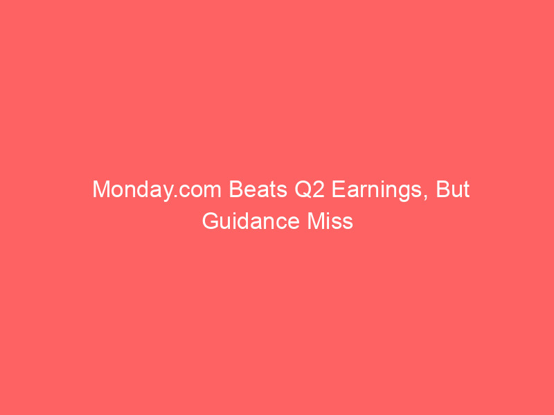 monday.com beats q2 earnings, but guidance miss sends stock lower – investor faq & market impact