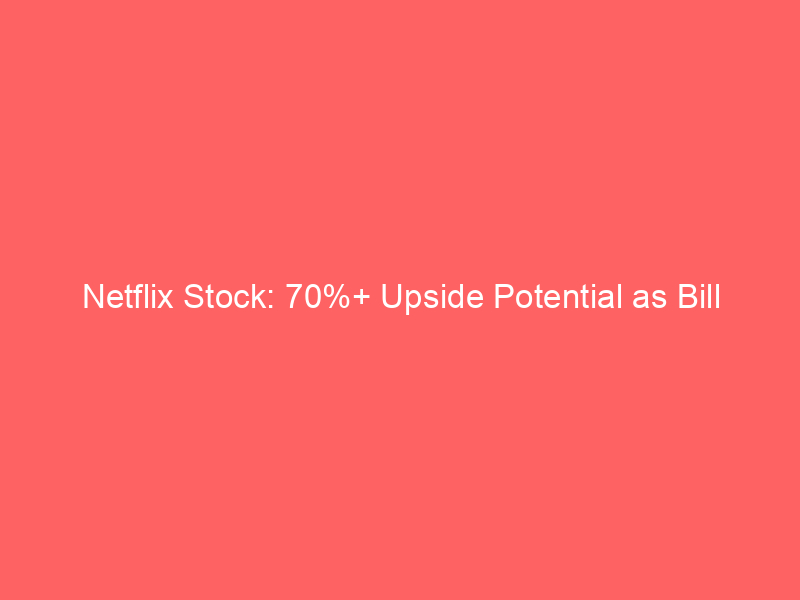 netflix stock: 70%+ upside potential as bill ackman's pershing square bets big on streaming giant