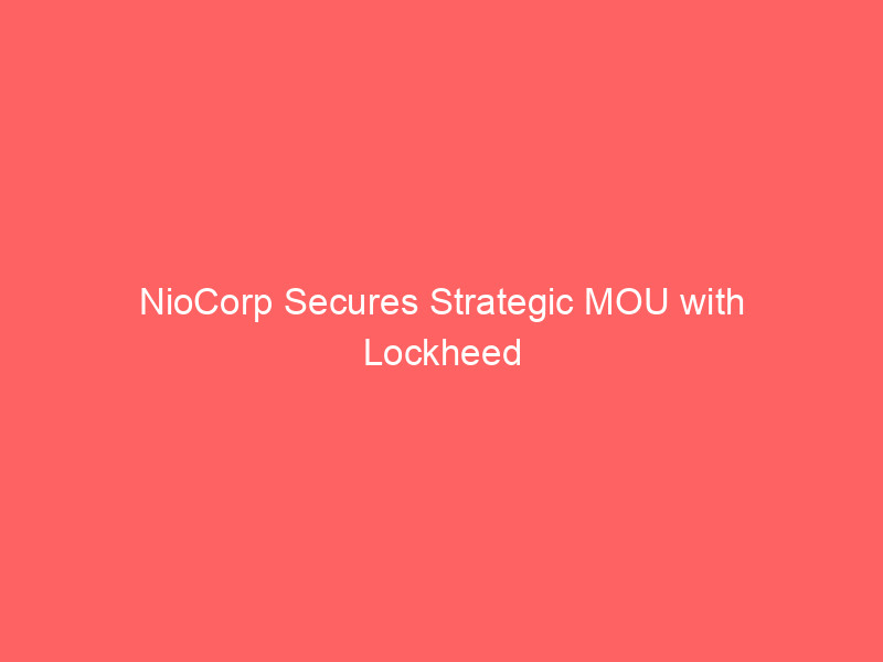 niocorp secures strategic mou with lockheed martin for domestic scandium supply chain