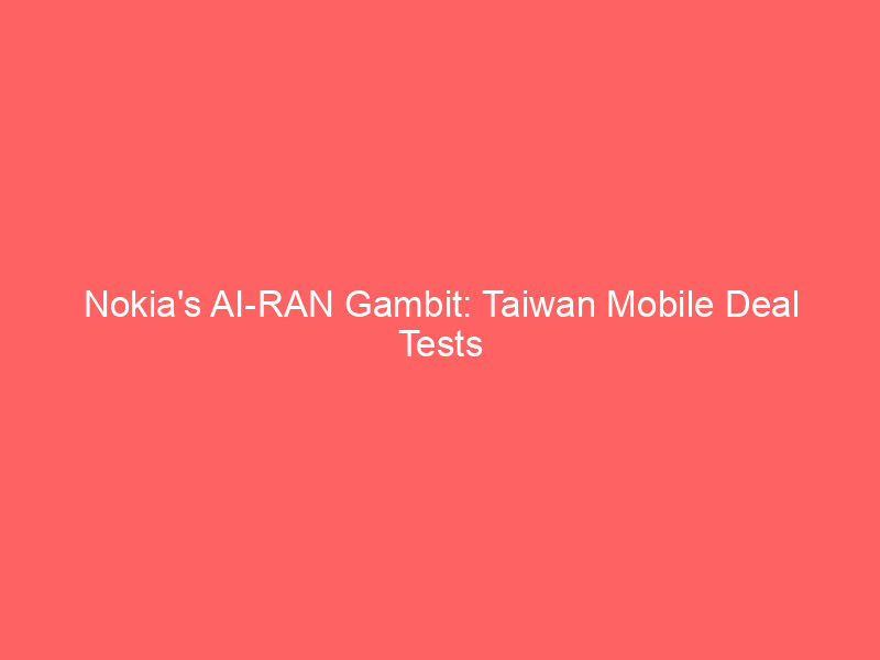 nokia's ai ran gambit: taiwan mobile deal tests 5g advanced readiness as nvidia partnership deepens